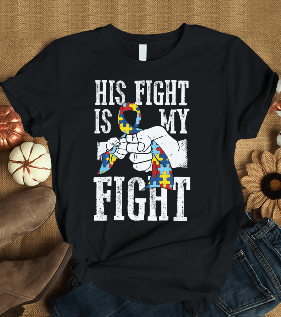 His Fight Is My Fight Autism Awareness Ribbon Support T-Shirt