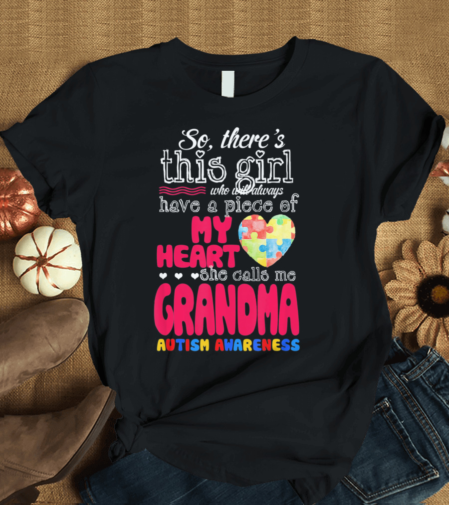 So There’s This Girl Who Will Always Have a Piece of My Heart She Calls Me Grandma Autism Awareness T-Shirt