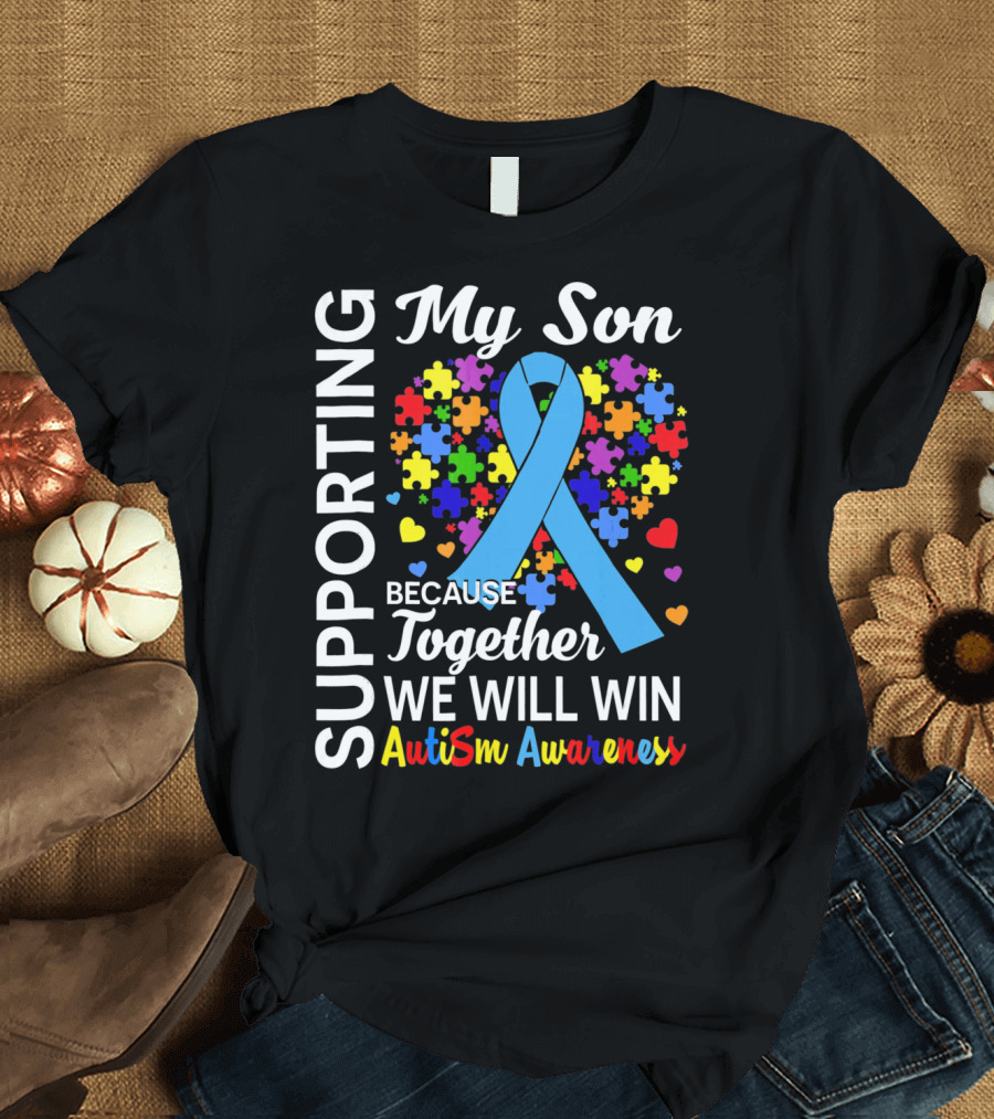 Supporting My Son Because Together We Will Win Autism Awareness T-Shirt