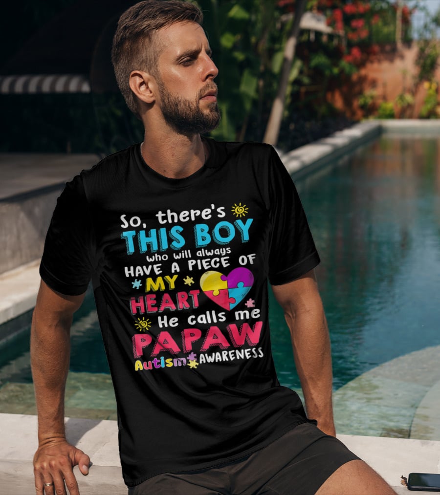 So There's This Boy Who Will Always Have A Piece Of My Heart He Calls Me Papaw Autism Awareness T-Shirt