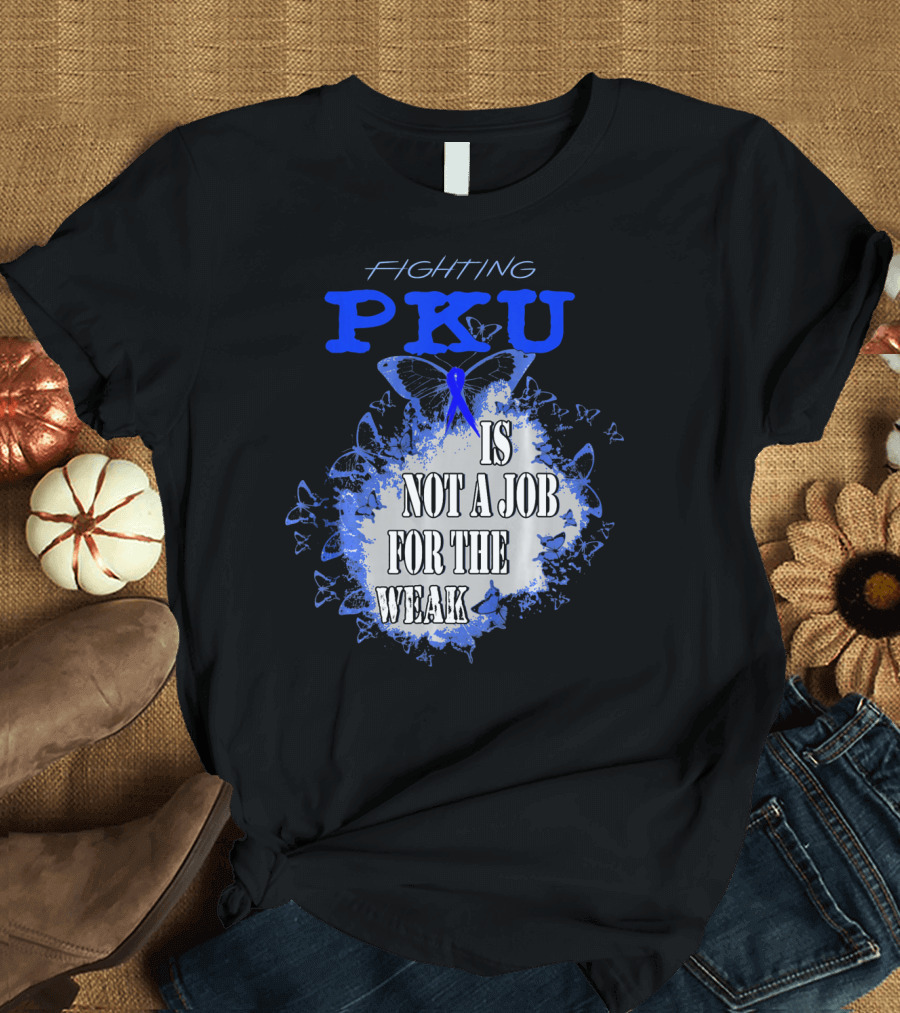Fighting PKU Is Not A Job For The Weak T-Shirt