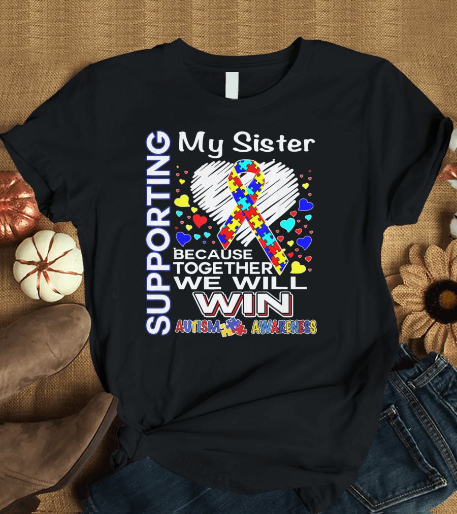 Supporting My Sister Autism Awareness Because Together We Will Win T-Shirt