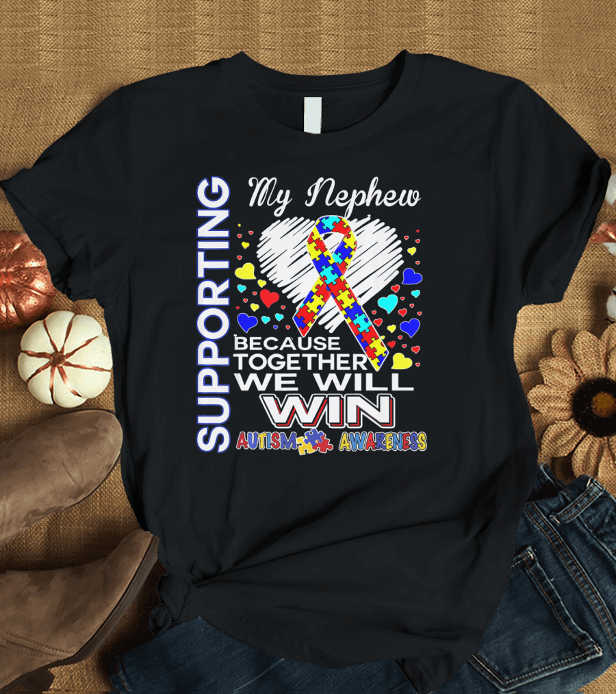 Supporting My Nephew Autism Awareness Because Together We Will Win T-Shirt