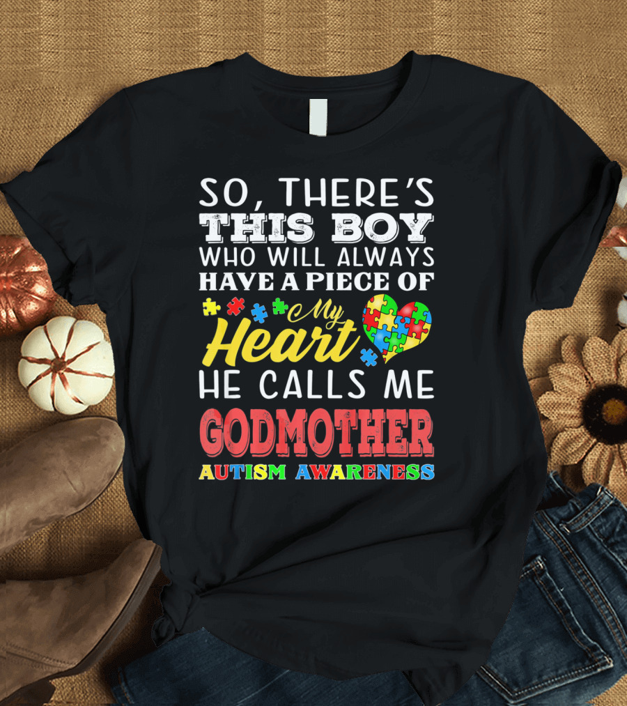 So, There's This Boy Who Will Always Have a Piece of My Heart He Calls Me Godmother Autism Awareness T-Shirt