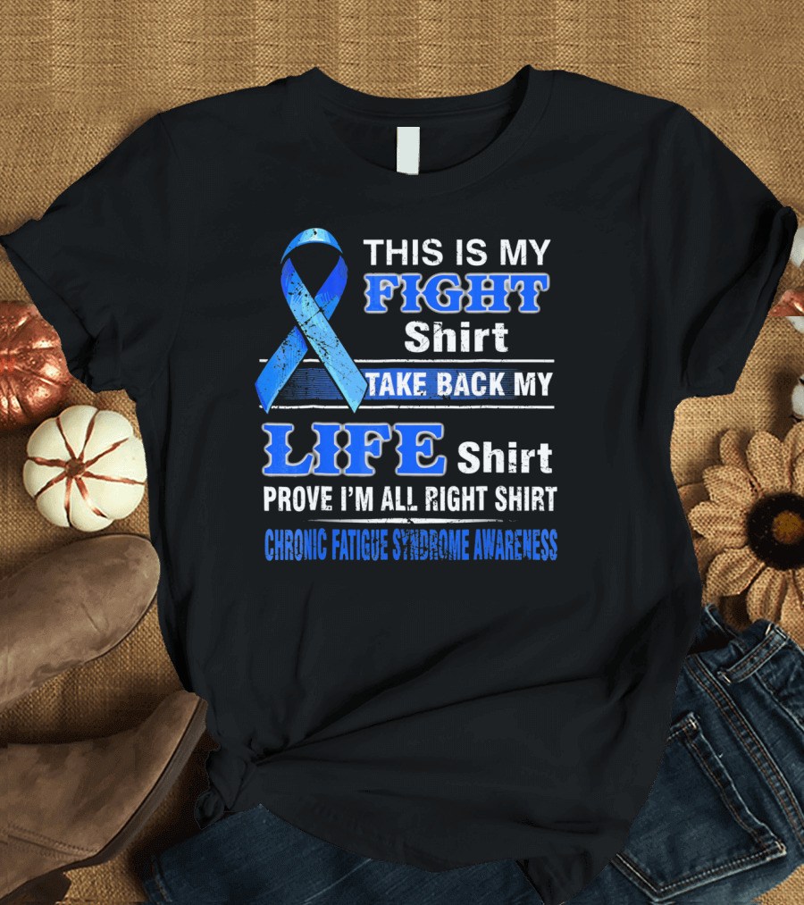 This Is My Fight Shirt Take Back My Life Shirt Prove I'm All Right Shirt Chronic Fatigue Syndrome Awareness T-Shirt