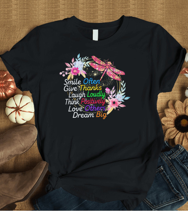 T-Shirt: Smile Often Give Thanks Laugh Loudly Think Positively Love Others Dream Big Dragonfly Floral Wreath T-Shirt Smile Often Give Thanks Laugh Loudly Think Positively Love Others Dream Big Dragonfly Floral Wreath T-Shirt