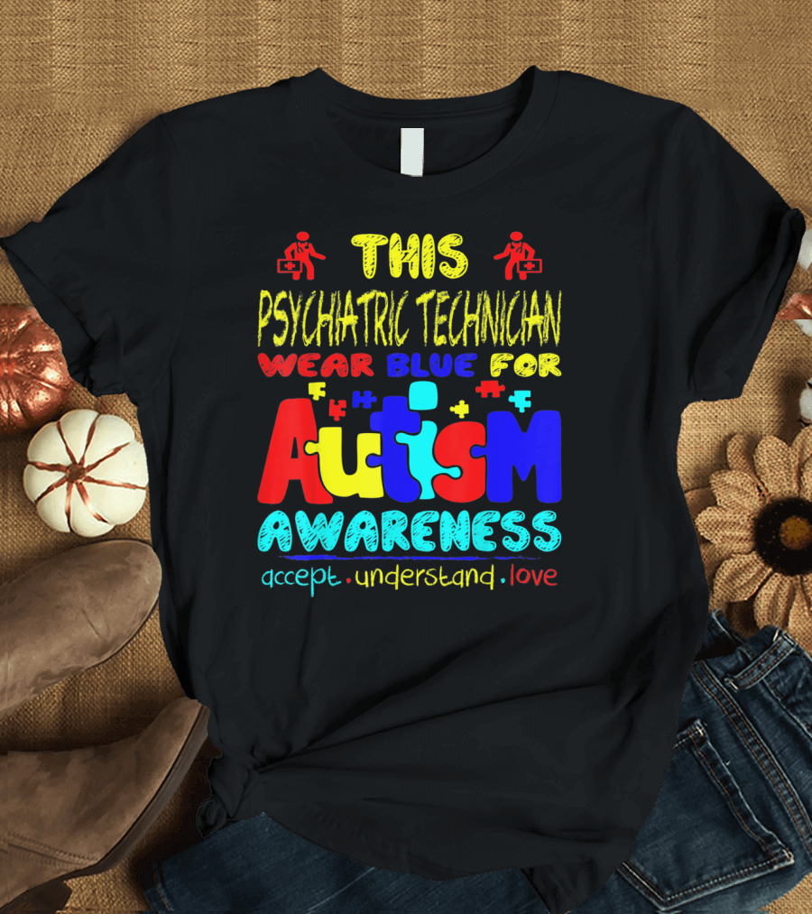 This Psychiatric Technician Wear Blue for Autism Awareness Accept Understand Love T-Shirt