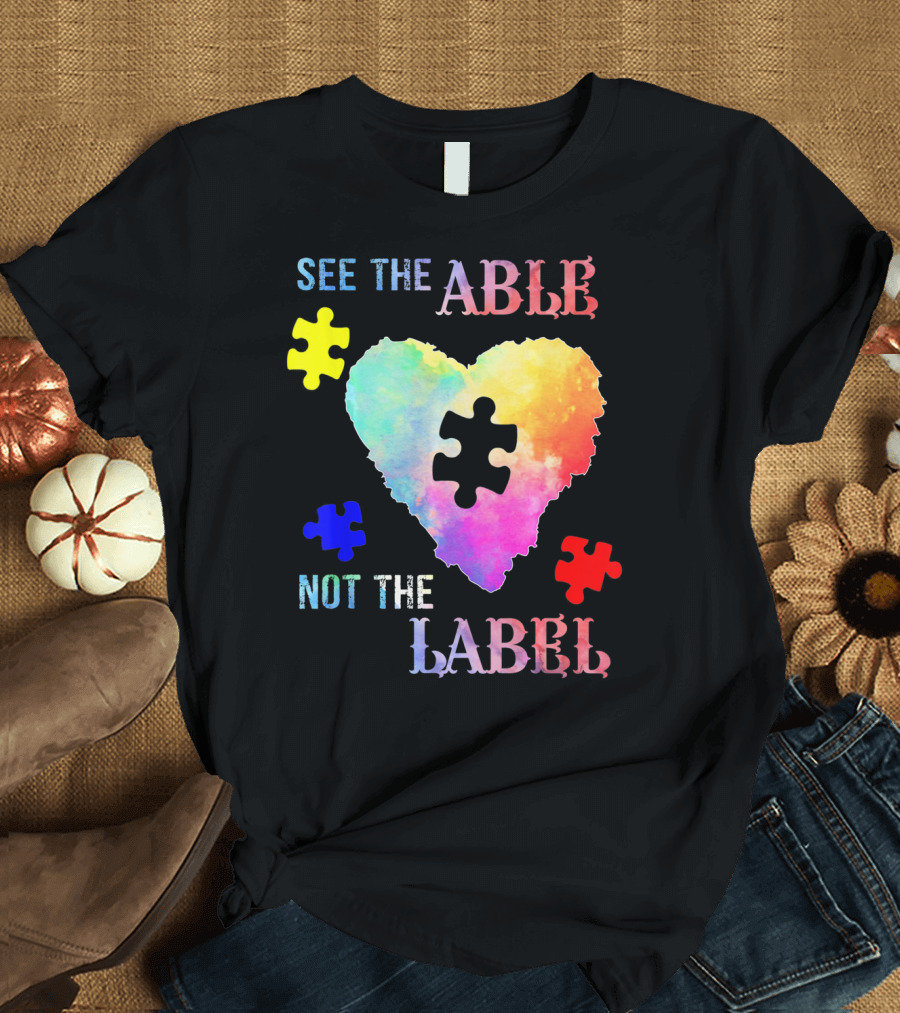 See The Able Not The Label Heart Autism Puzzle Pieces T-Shirt