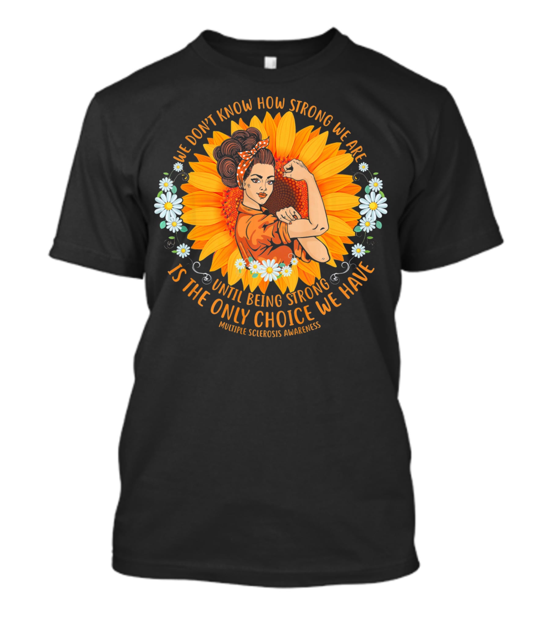 We Don't Know How Strong We Are Until Being Strong Is The Only Choice We Have Multiple Sclerosis Awareness T-Shirt