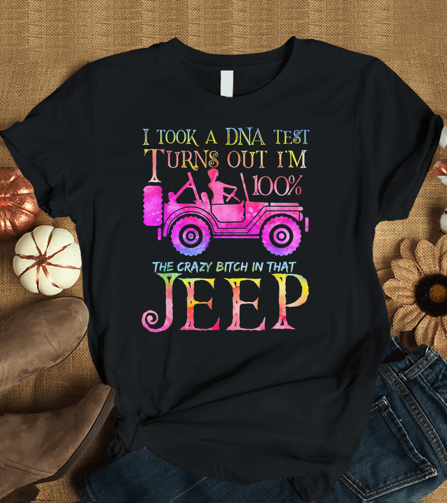 I Took A DNA Test Turns Out I'm 100% The Crazy Bitch In That Jeep T-Shirt