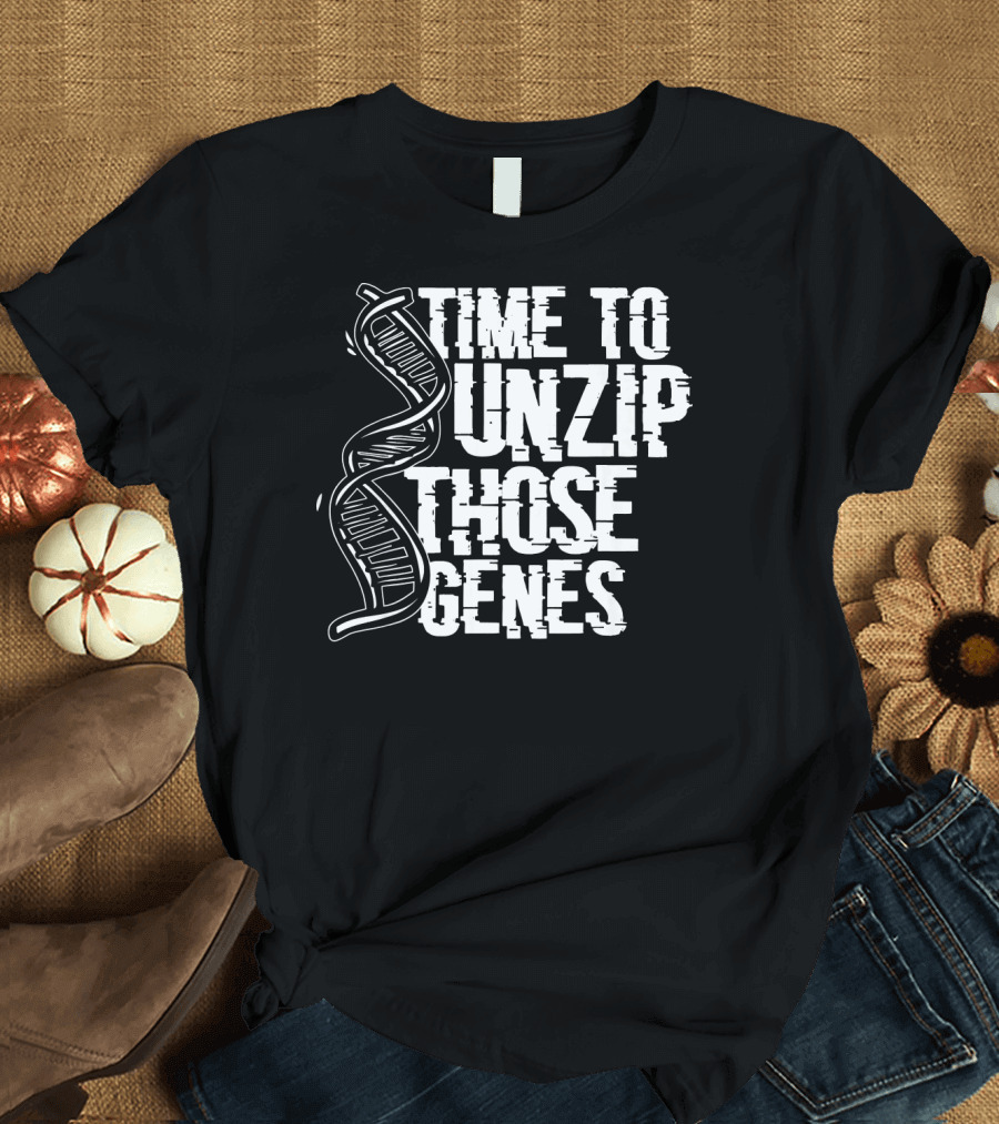 Time to Unzip Those Genes DNA Proteins Funny Biologist Idea T-Shirt