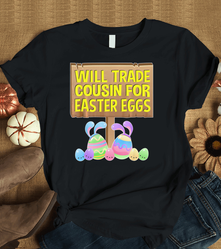 Will Trade Cousin for Easter Eggs Bunny Colorful Sign with Cute Pastel Eggs T-Shirt