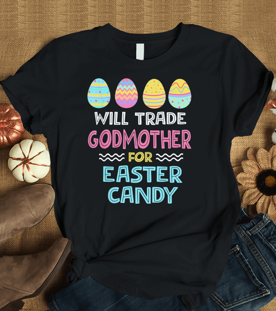 Will Trade Godmother For Easter Candy Eggs T-Shirt