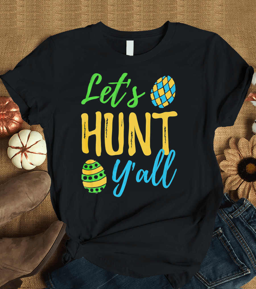 Let's Hunt Y'all Easter Egg Fun T-Shirt