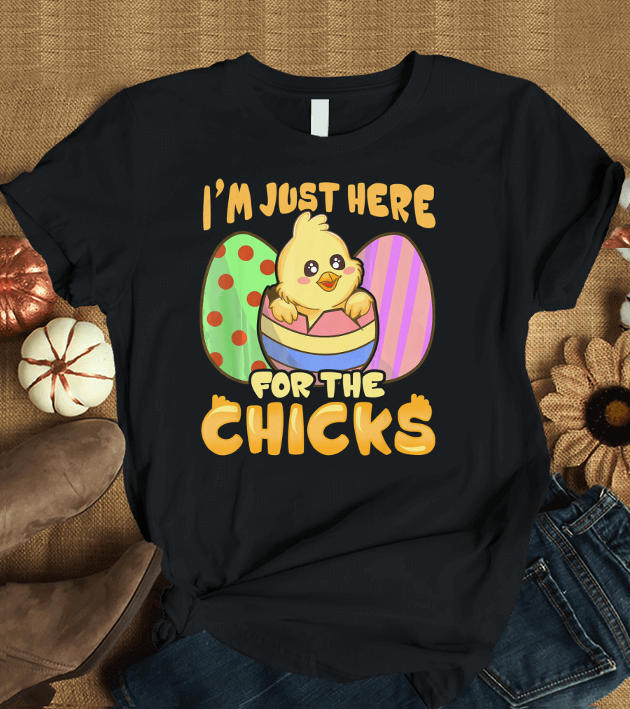I'm Just Here for the Chicks Funny Easter Egg and Chick T-Shirt