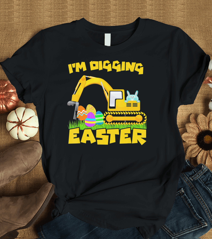 I'm Digging Easter Bunny Eggs Excavator T-Shirt