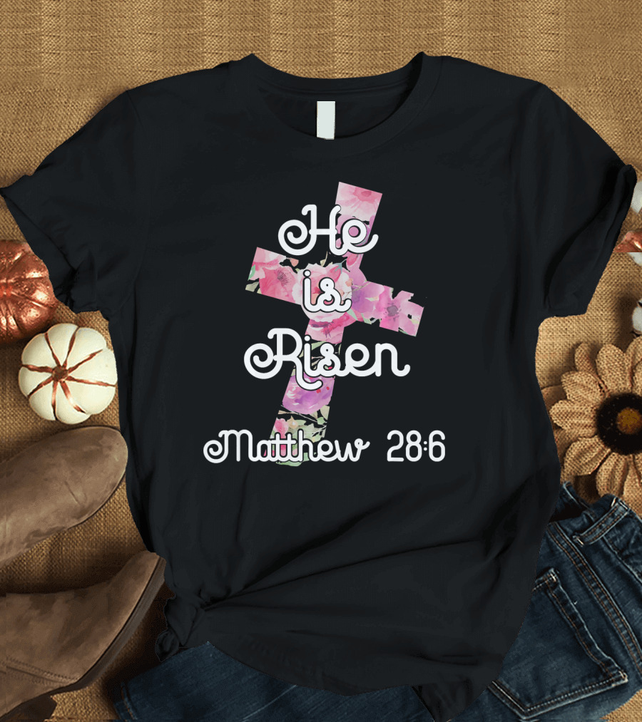 He is Risen Matthew 28:6 Floral Cross Easter Christian T-Shirt