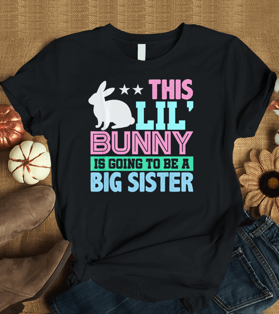This Lil' Bunny Is Going to Be a Big Sister T-Shirt