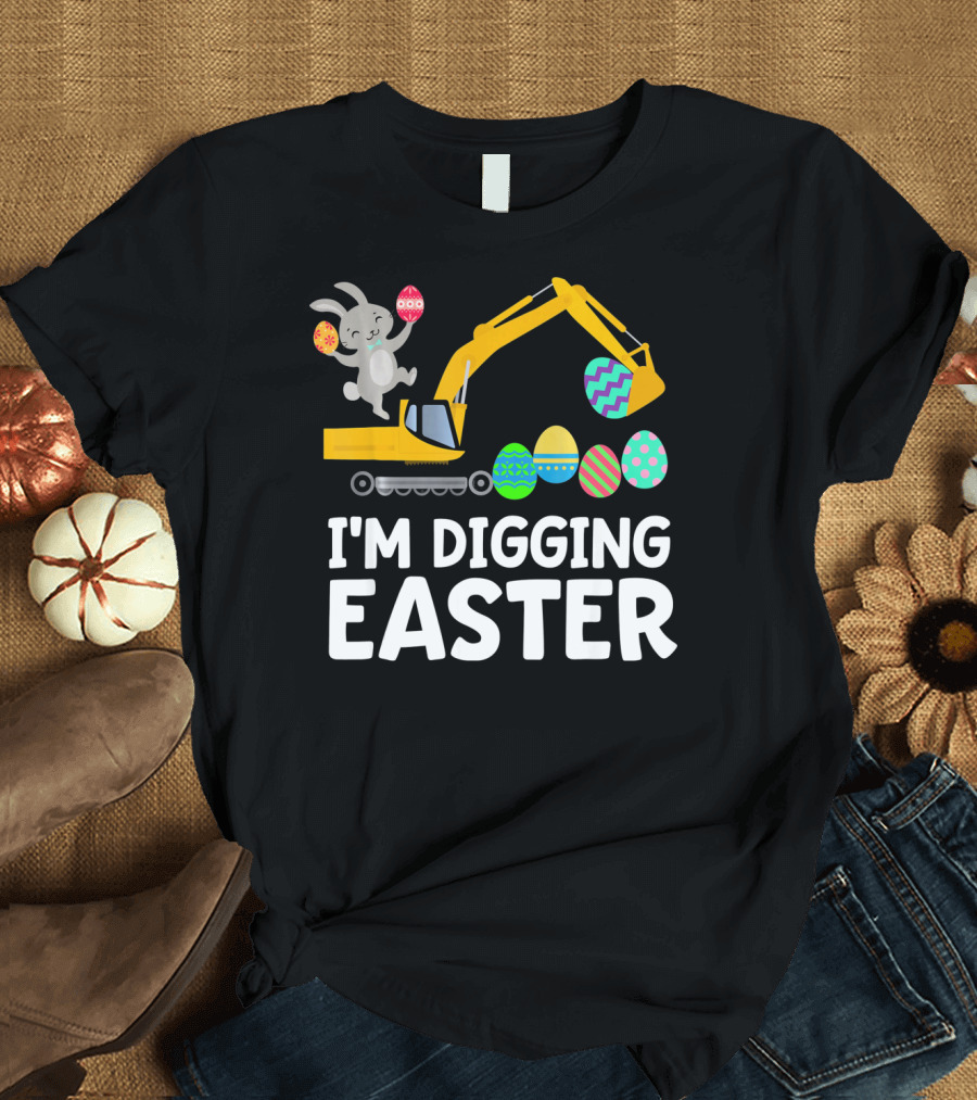 I'm Digging Easter Eggs Bunny with Excavator T-Shirt