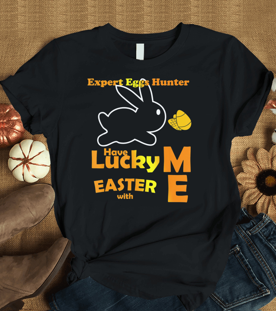 Expert Eggs Hunter Have Lucky Easter With Me T-Shirt