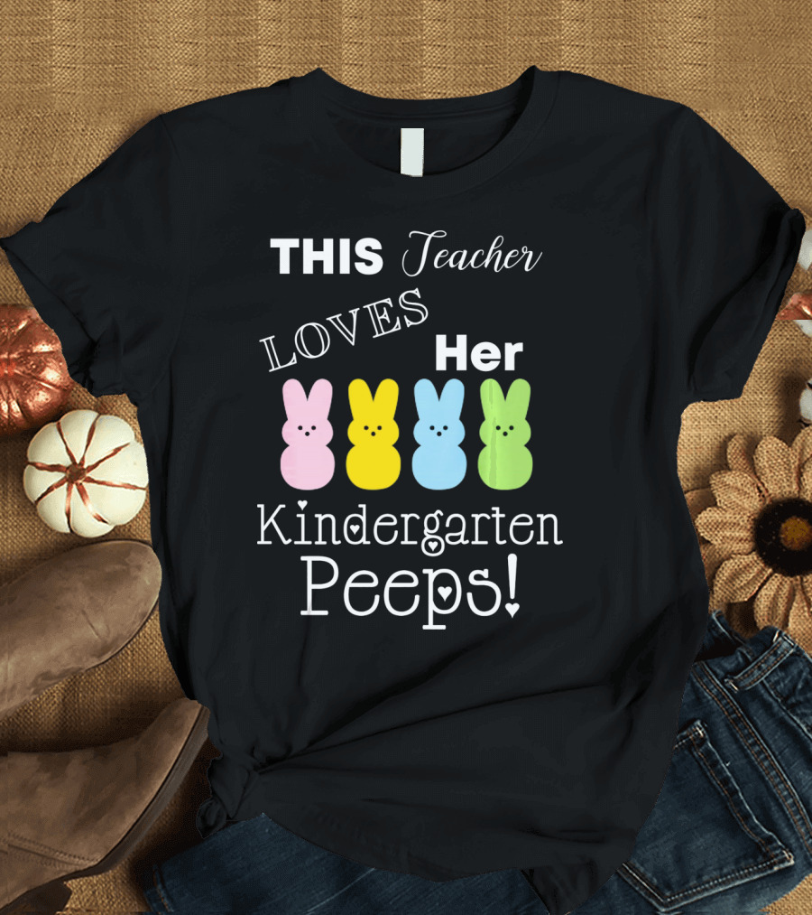 THIS Teacher LOVES Her Kindergarten Peeps T-Shirt
