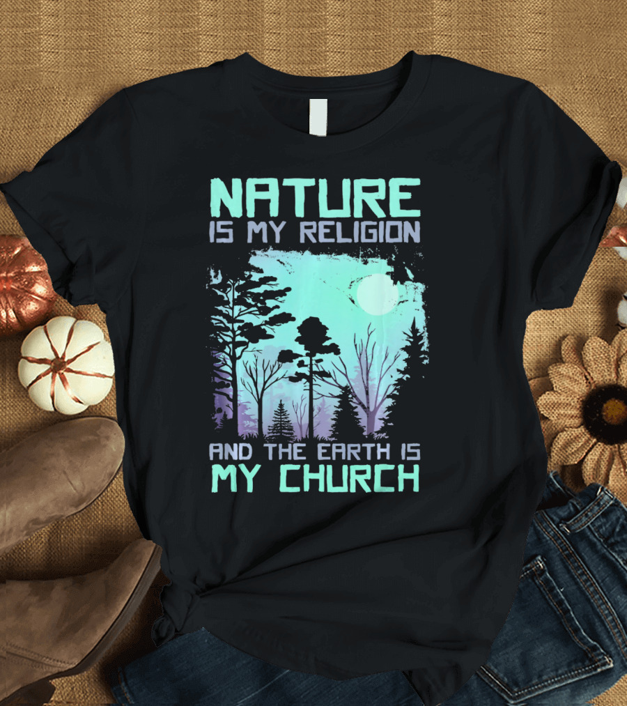 Nature Is My Religion and the Earth Is My Church T-Shirt
