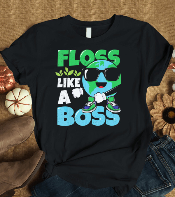 T-Shirt: Floss Like a Boss Earth Day Nature Everyday T-Shirt Floss Like a Boss Earth Day Nature Everyday T-Shirt