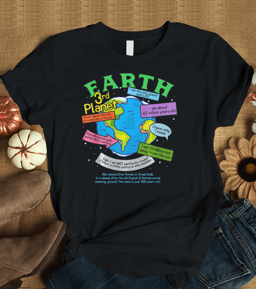 Earth 3rd Planet I Am the Only Planet with Life 4.5 Billion Years Old 365 Days Around the Sun T-Shirt