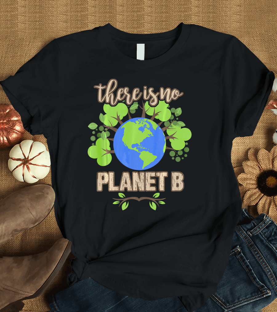 There is No Planet B Earth Day Climate Eco Message with Earth and Green Leaves T-Shirt