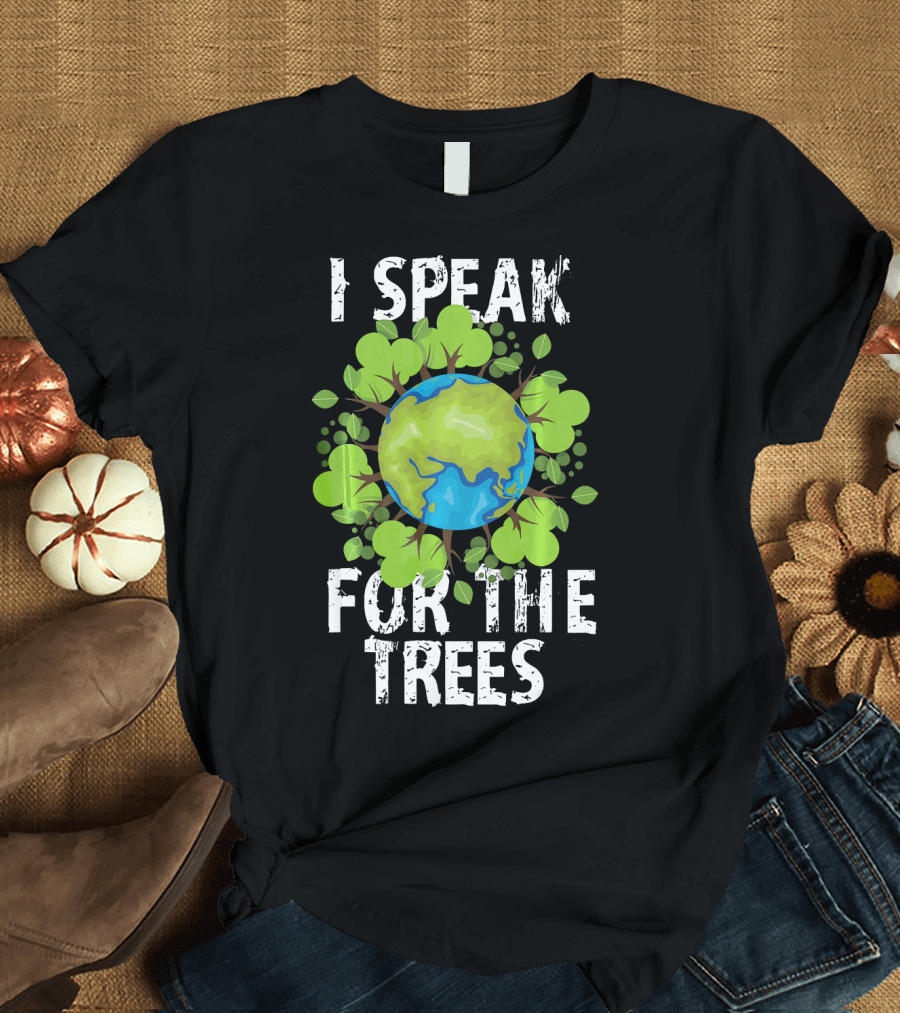 I Speak For The Trees Earth Day Green Planet Conservation T-Shirt