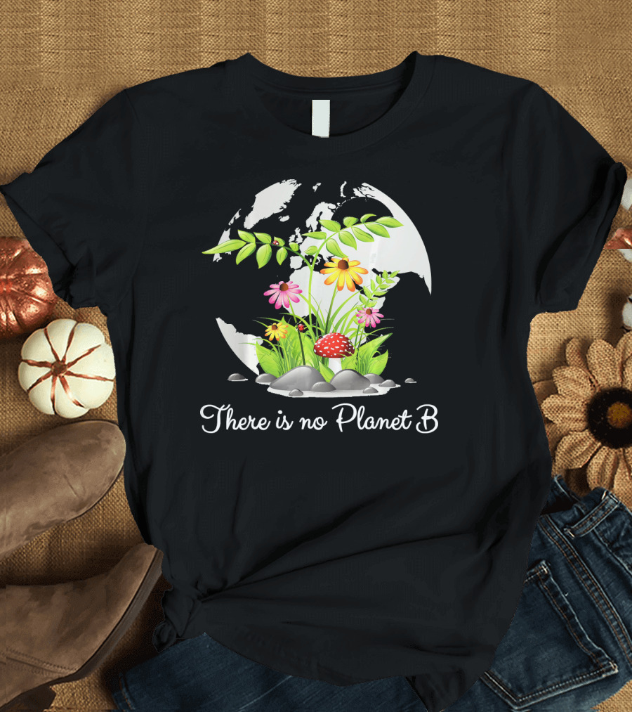 There Is No Planet B Nature Earth Flowers Environmental Awareness T-Shirt