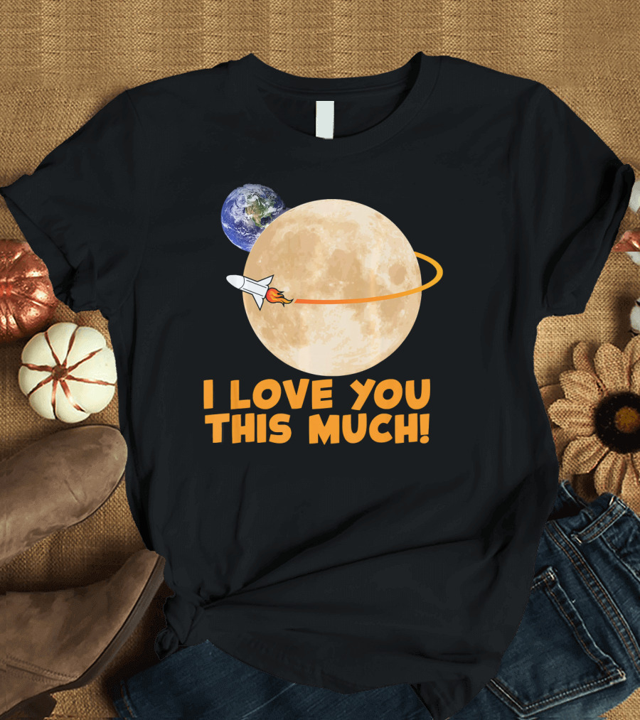 I Love You This Much Rocket Moon Earth T-Shirt