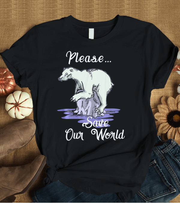 T-Shirt: Please Save Our World Earth Day Polar Bear Environment T-Shirt Please Save Our World Earth Day Polar Bear Environment T-Shirt