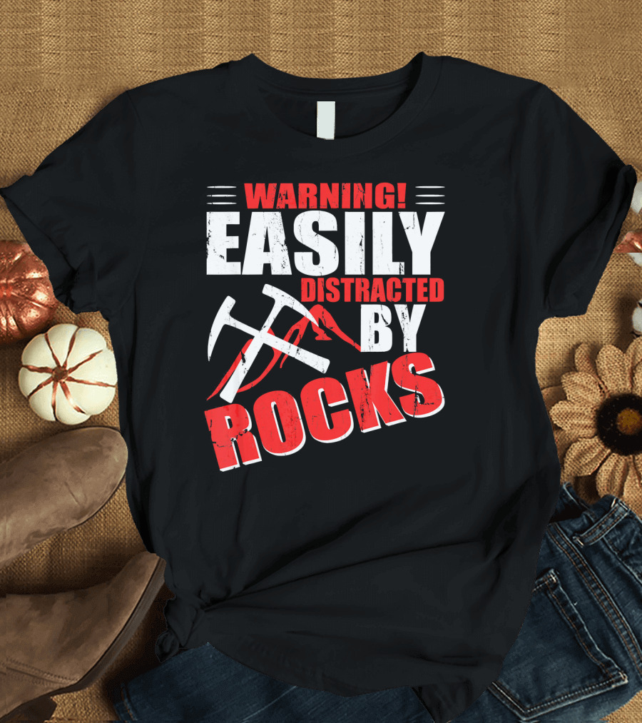 Warning Easily Distracted by Rocks Funny Geology Geologist Science T-Shirt