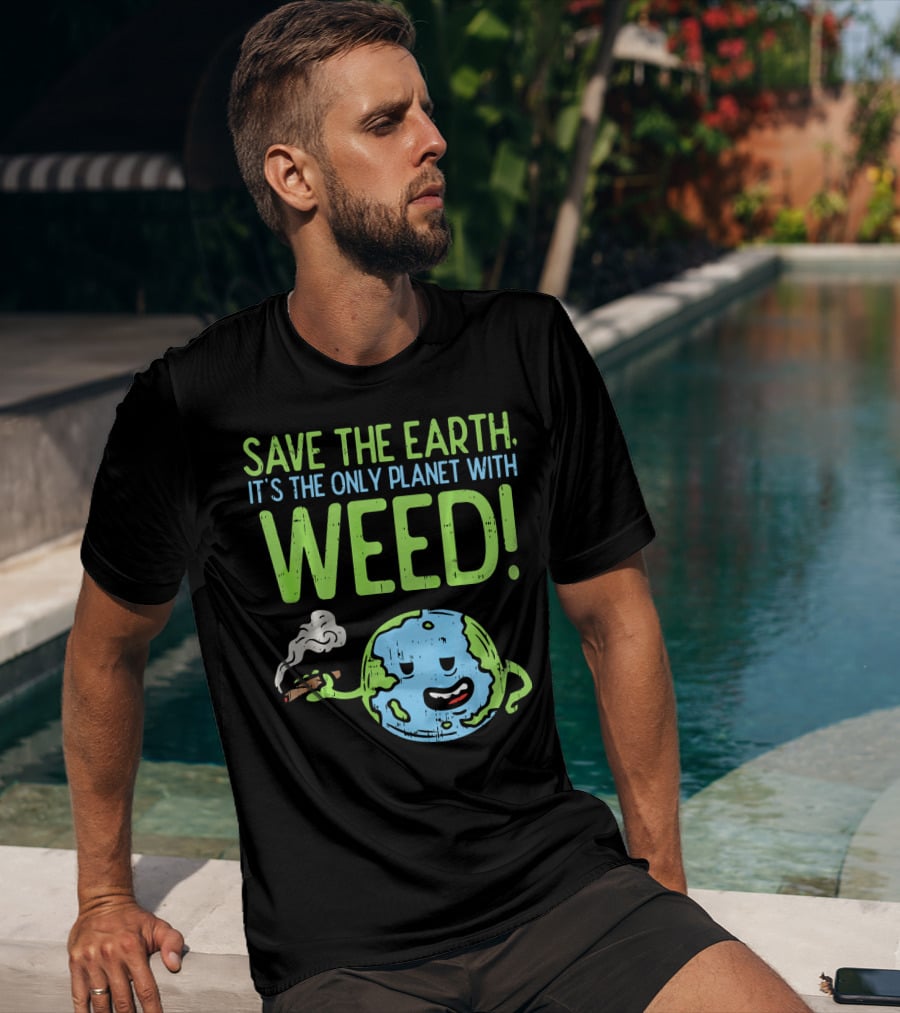 Save The Earth It's The Only Planet With Weed T-Shirt