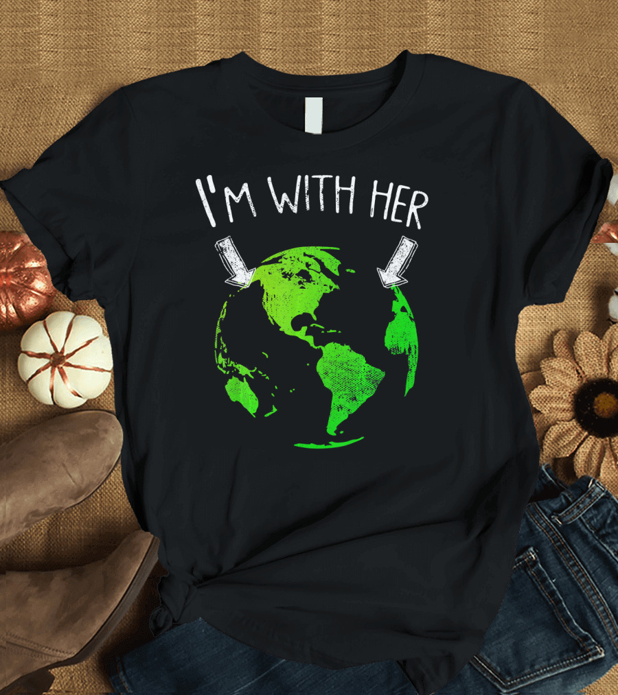 I'm With Her Earth Day Green Earth T-Shirt