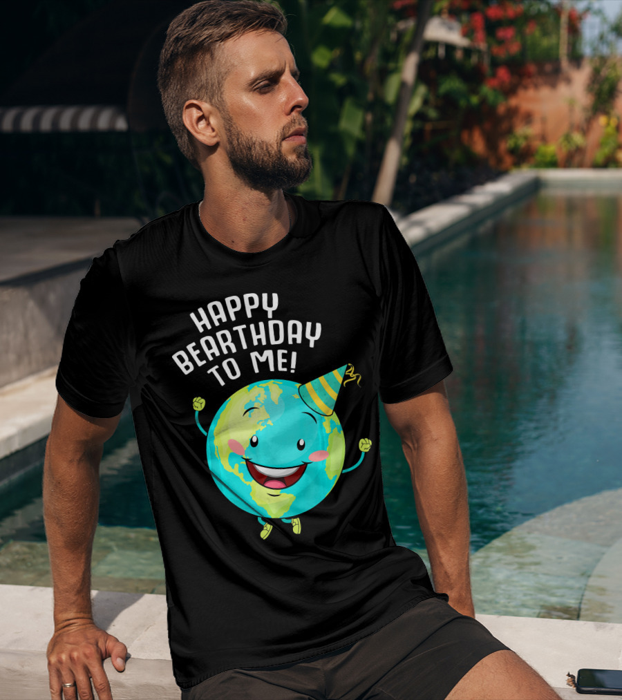 Happy Bearthday To Me Earth Day T-Shirt