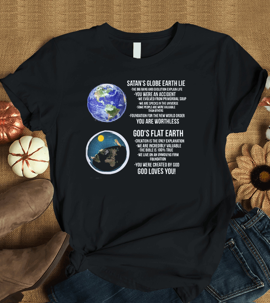 SATAN'S GLOBE EARTH LIE BIG BANG EVOLUTION GOD'S FLAT EARTH CREATION INCREDIBLY VALUABLE BIBLE 100% TRUE GOD LOVES YOU T-Shirt