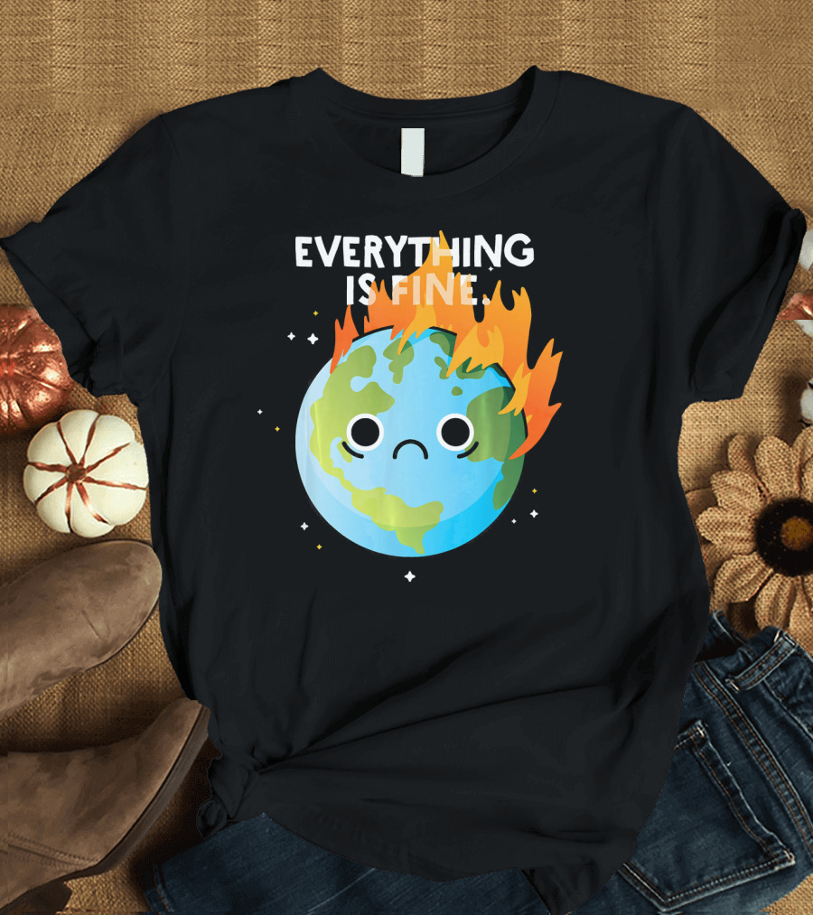 EVERYTHING IS FINE Sad Earth Day Burning Planet Emoji T-Shirt