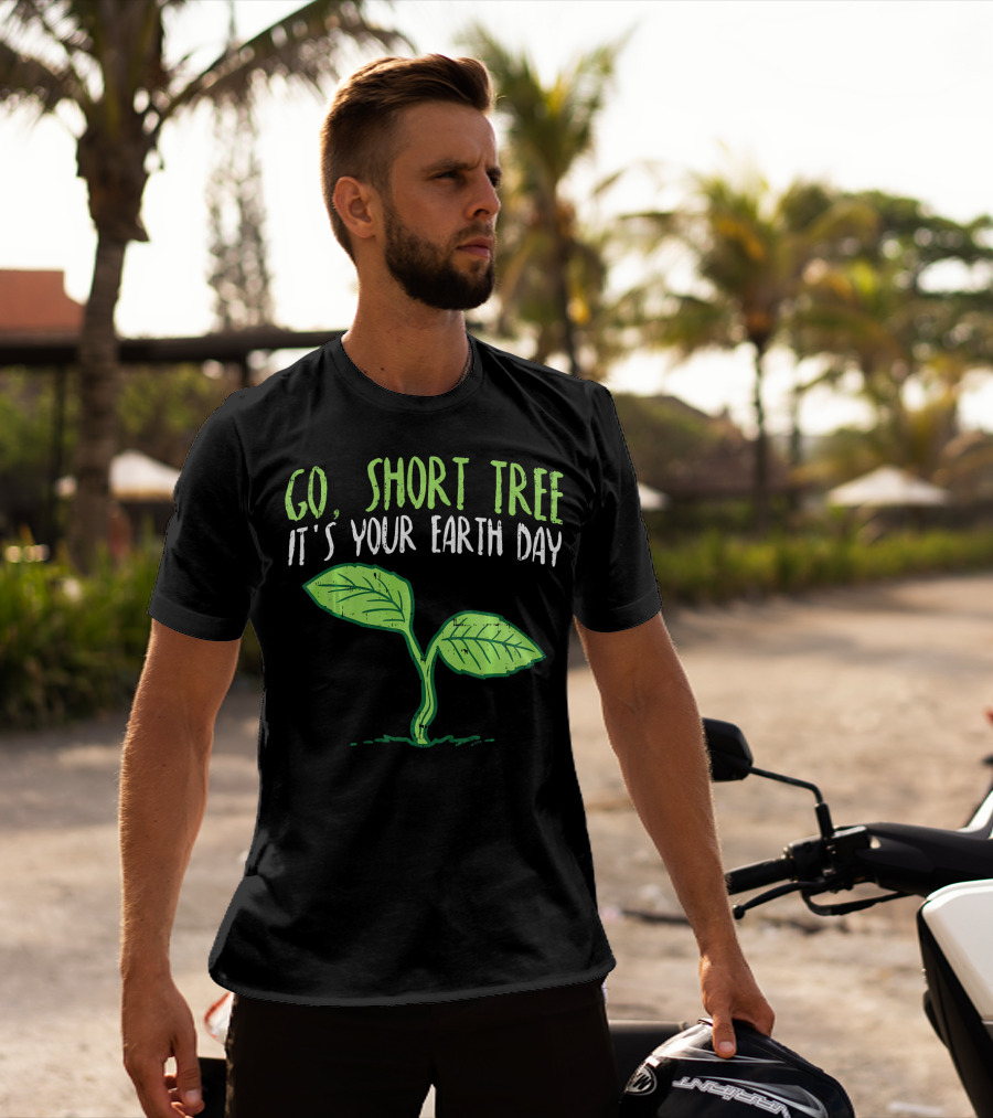 Go Short Tree It's Your Earth Day Green Sprout T-Shirt
