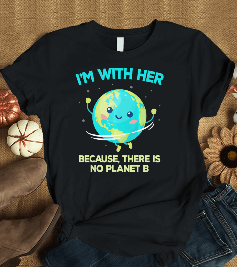 I'm With Her Because There Is No Planet B Climate Change Activist Kids Earth Day T-Shirt