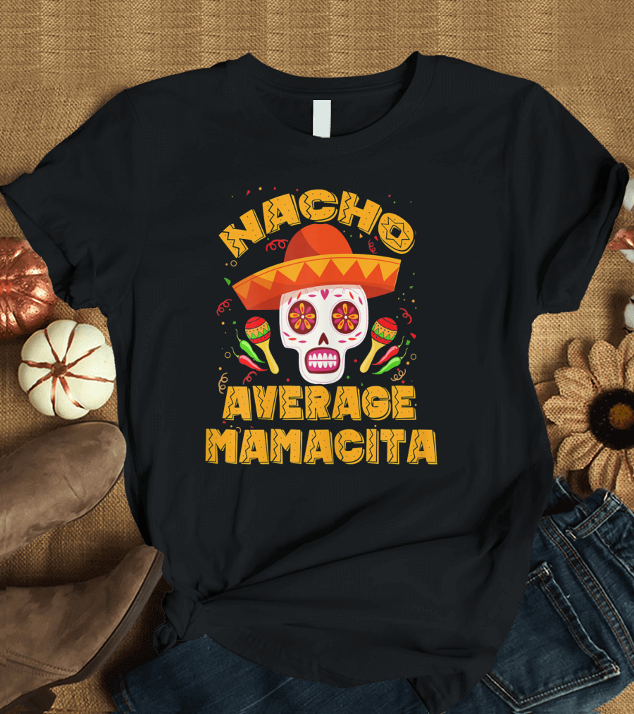 Nacho Average Mamacita Sombrero Sugar Skull Fiesta T-Shirt