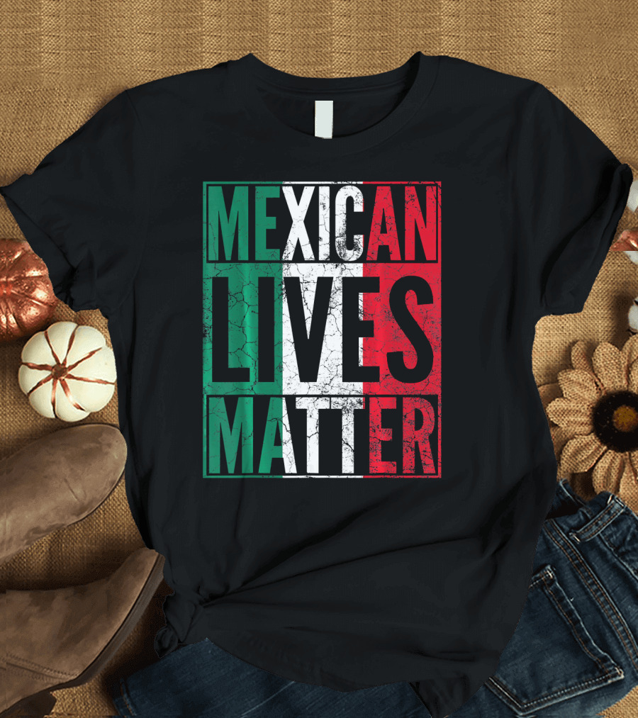 MEXICAN LIVES MATTER Cinco de Mayo Green Red White Flag T-Shirt