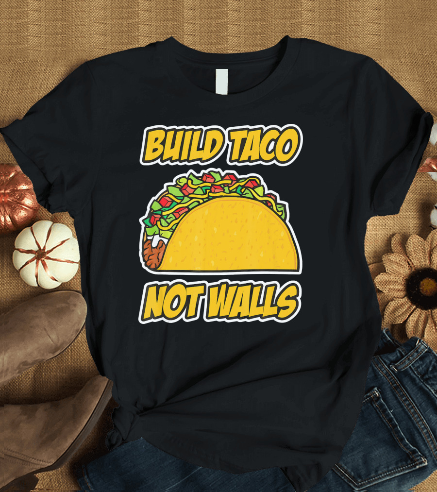 Build Taco Not Walls Funny Cinco De Mayo Mexican Food Humor T-Shirt