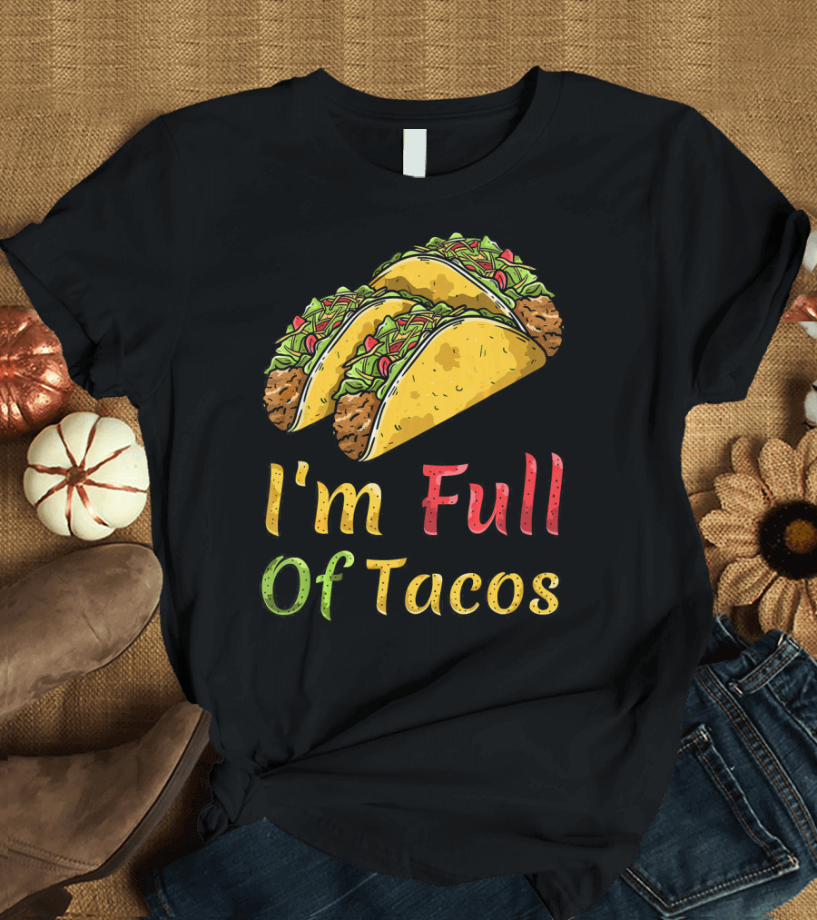 I'm Full of Tacos Funny Cinco De Mayo T-Shirt