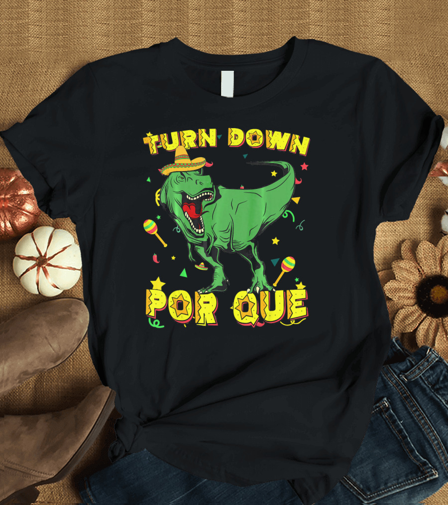 Turn Down Por Que Sombrero Rex Dinosaur Fiesta T-Shirt