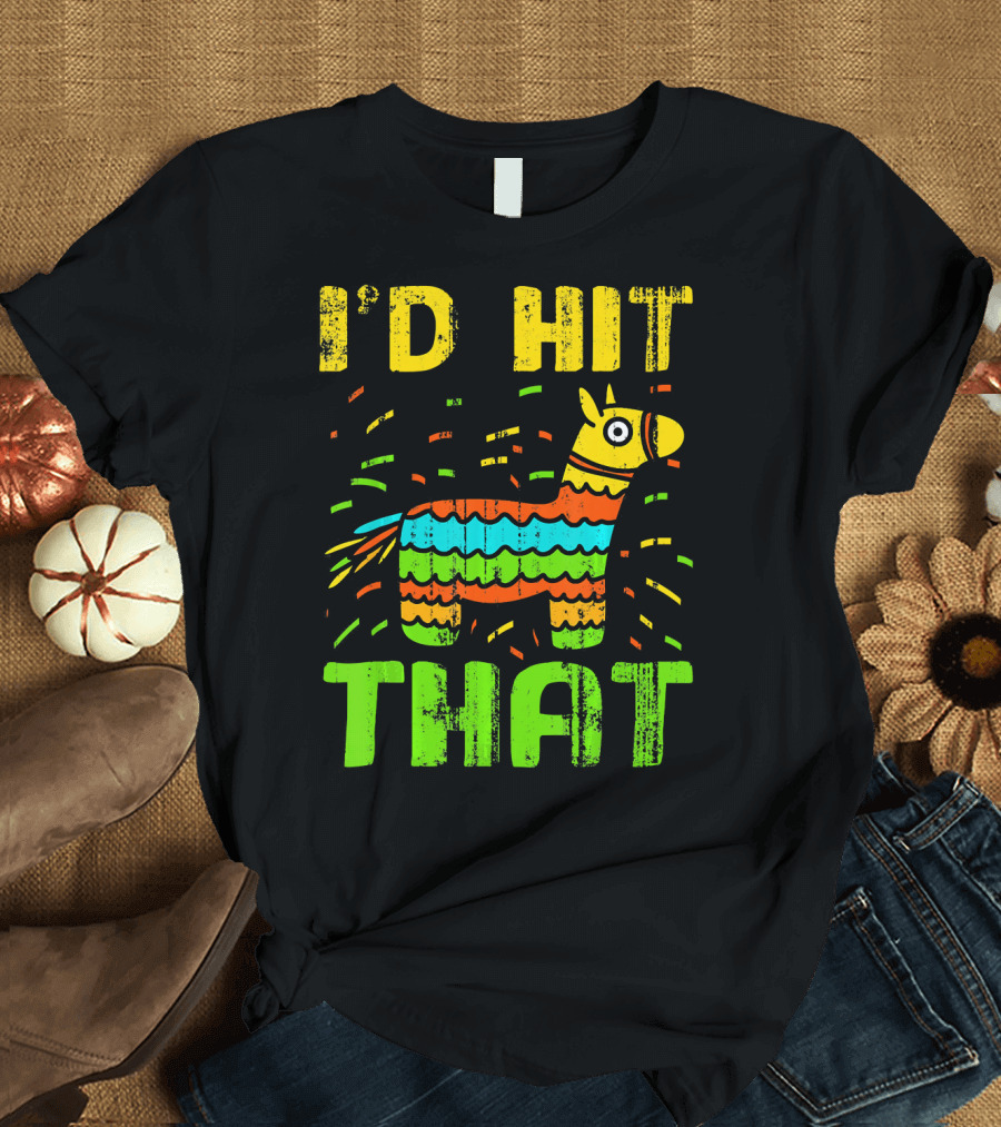 I'd Hit That Cinco De Mayo Funny Mexi Piñata T-Shirt