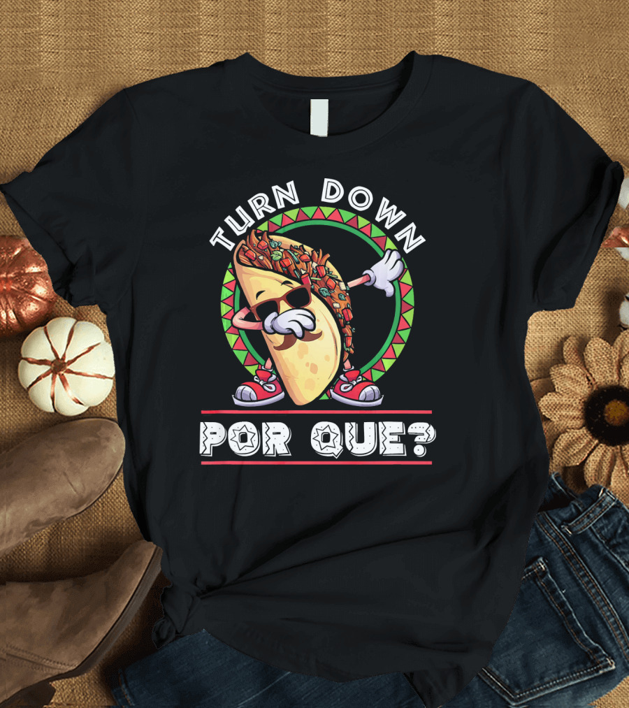 Turn Down Por Que Dabbing Taco Cinco De Mayo T-Shirt