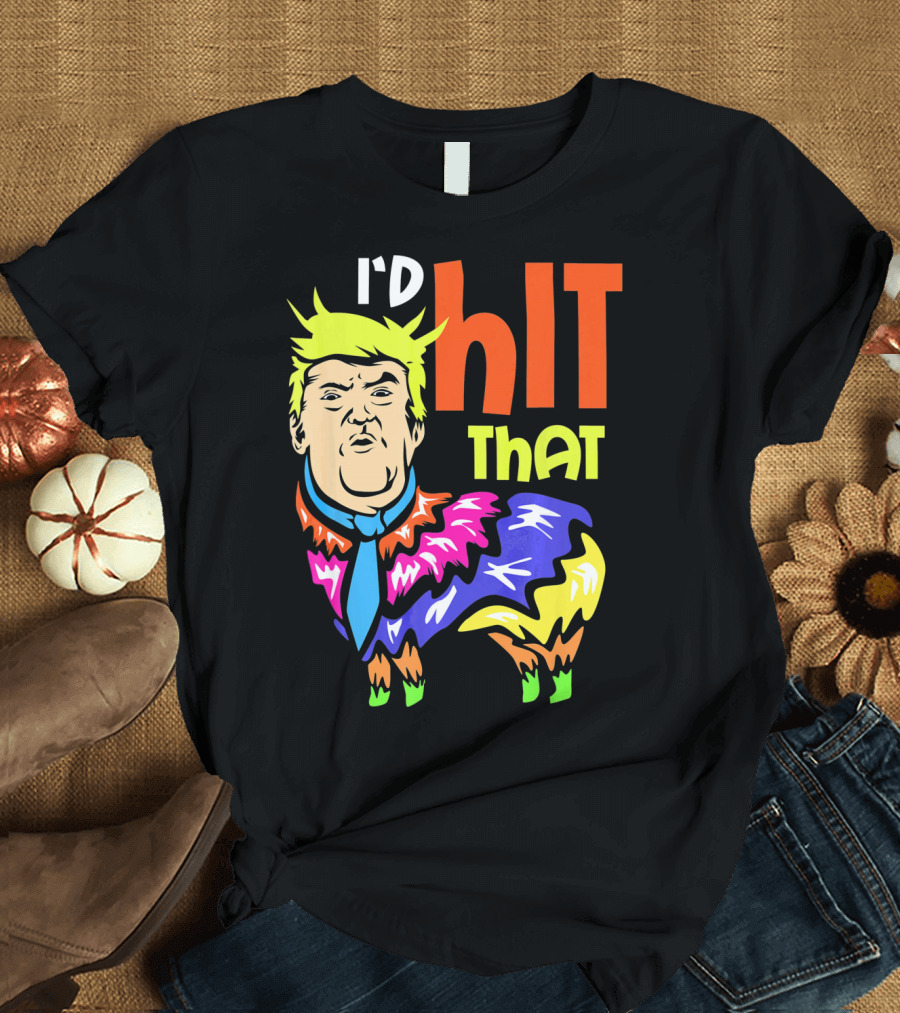I'd Hit That Piñata Anti-Trump T-Shirt