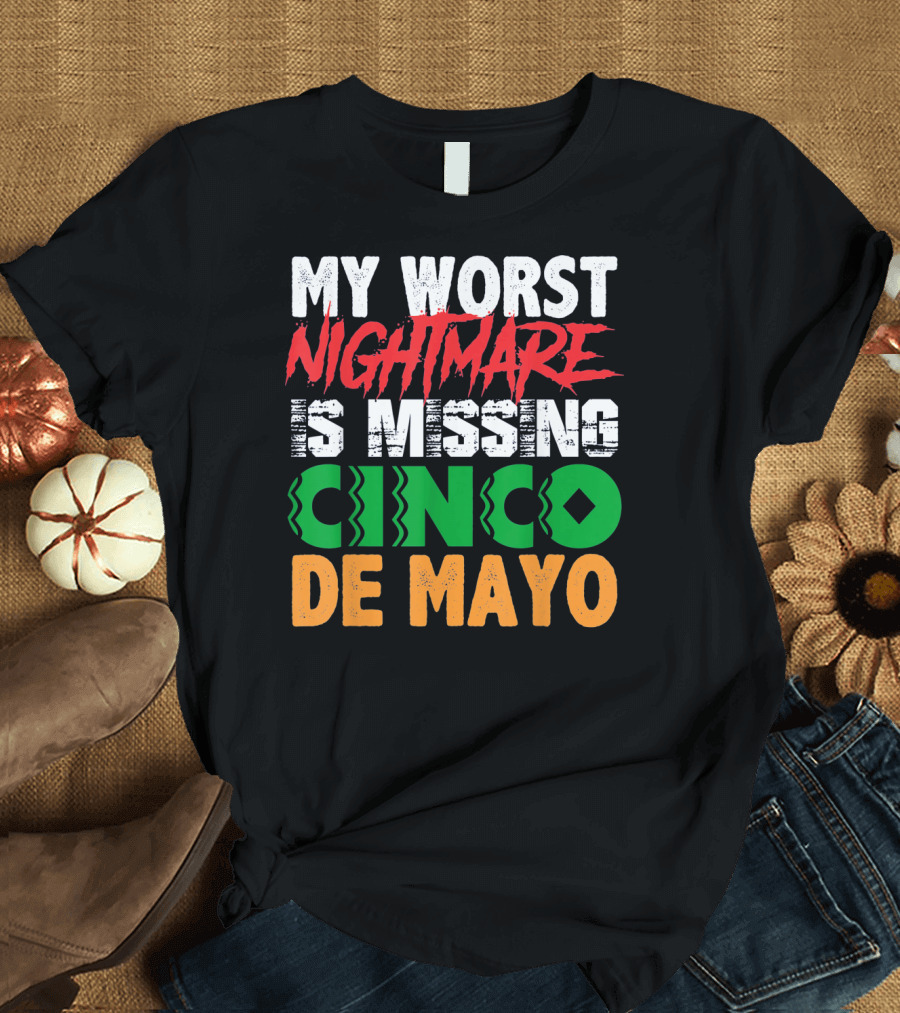 My Worst Nightmare Is Missing Cinco De Mayo T-Shirt